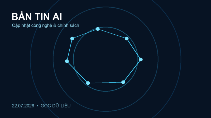 Bản tin AI ngày 22/07/2026: các cập nhật đáng chú ý ban tin ai 22 07 2026